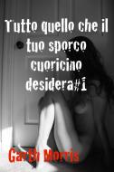 Ebook Tutto quello che il tuo sporco cuoricino desidera#1 di Garth Morris edito da Garth Morris