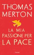 Ebook La mia passione per la pace di Thomas Merton edito da Garzanti