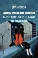 Ebook Cose che si portano in viaggio di Aroa Moreno Durán edito da Guanda