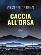 Ebook Caccia all&apos;orsa di Giuseppe De Renzi edito da Leone Editore