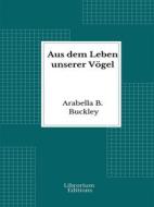 Ebook Aus dem Leben unserer Vögel di Arabella B. Buckley edito da Librorium Editions