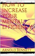 Ebook How to Increase your Mental Efficiency di Arnold Bennett edito da Books on Demand