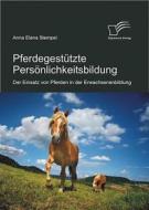 Ebook Pferdegestützte Persönlichkeitsbildung: Der Einsatz von Pferden in der Erwachsenenbildung di Anna Elena Stempel edito da Diplomica Verlag