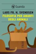 Ebook Filosofia per amanti degli animali di Lars Fr. H. Svendsen edito da Guanda