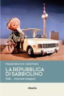 Ebook La Repubblica di Sabbiolino. Ddr... ma non troppo! di Francesco Pietro Cristino edito da Gruppo Albatros Il Filo
