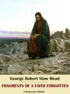 Ebook Fragments of a Faith Forgotten di George Robert Stow Mead edito da E-BOOKARAMA