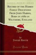 Ebook Record of the Harris Family Descended From John Harris, Born in 1680 in Wiltshire, England di Joseph Harris edito da Forgotten Books