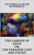 Ebook The garden of Eden or, the Paradise lost and found di VICTORIA CLAFLIN WOODHULL edito da Youcanprint