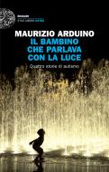 Ebook Il bambino che parlava con la luce di Arduino Maurizio edito da Einaudi