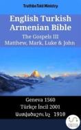 Ebook English Turkish Armenian Bible - The Gospels III - Matthew, Mark, Luke & John di Truthbetold Ministry, Bible Society Armenia edito da TruthBeTold Ministry