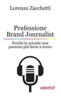 Ebook Professione Brand Journalist di Zacchetti Lorenzo edito da Ledizioni