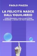 Ebook La felicità nasce dall&#39;equilibrio di Piazza Paolo edito da ilmiolibro self publishing