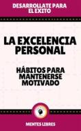 Ebook La Excelencia Personal - Hábitos Para Mantenerse Motivado di MENTES LIBRES edito da MENTES LIBRES