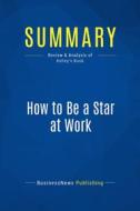 Ebook Summary: How to Be a Star at Work di BusinessNews Publishing edito da Business Book Summaries
