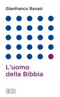 Ebook l' uomo della Bibbia di Gianfranco Ravasi edito da EDB - Edizioni Dehoniane Bologna