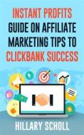 Ebook Instant Profits Guide On Affiliate Marketing Tips to Clickbank Success di Hillary Scholl edito da Publisher s21598