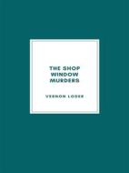 Ebook The Shop Window Murders (1930) di Vernon Loder edito da Librorium Editions