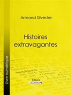 Ebook Histoires extravagantes di Armand Silvestre, Ligaran edito da Ligaran