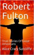 Ebook Robert Fulton di Alice Crary Sutcliffe edito da Kore Enterprises