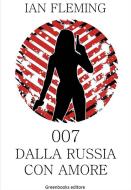 Ebook 007 Dalla Russia con amore di Ian Fleming edito da Greenbooks Editore