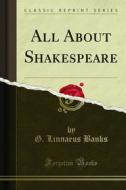 Ebook All About Shakespeare di G. Linnaeus Banks edito da Forgotten Books