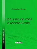 Ebook Une lune de miel à Monte-Carle di Ligaran, Adolphe Belot edito da Ligaran