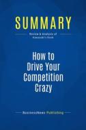 Ebook Summary: How to Drive Your Competition Crazy di BusinessNews Publishing edito da Business Book Summaries