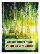 Ebook In the Seven Woods di William Butler Yeats edito da E-BOOKARAMA