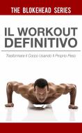 Ebook Il Workout Definitivo: Trasformare Il Corpo Usando Il Proprio Peso di The Blokehead edito da Babelcube Inc.