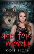 Ebook Le Loup Masqué : Une Fois Mordu di Jodie Sloan edito da Babelcube Inc.
