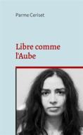 Ebook Libre comme l&apos;Aube di Parme Ceriset edito da Books on Demand