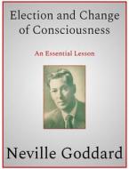 Ebook Election and Change of Consciousness di Neville Goddard edito da Andura Publishing