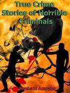 Ebook True Crime Stories of Horrible Criminals di Hseham Amrahs edito da mds