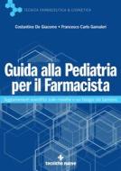Ebook Guida alla Pediatria per il Farmacista di Costantino De Giacomo, Francesco Carlo Gamaleri edito da Tecniche Nuove