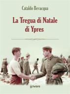 Ebook La Tregua di Natale di Ypres di Cataldo Bevacqua edito da goWare