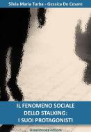 Ebook Il fenomeno sociale dello stalking: i suoi protagonisti di Gessica De Cesare, Silvia Maria Turba edito da Greenbooks editore