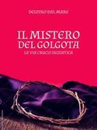 Ebook Il Mistero del Golgota di Delfino Dal Mare edito da Youcanprint