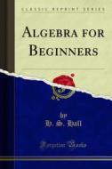 Ebook Algebra for Beginners di H. S. Hall edito da Forgotten Books