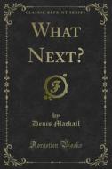 Ebook What Next? di Denis Mackail edito da Forgotten Books