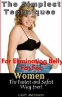 Ebook The Simplest Technique for Eliminating Belly Fat for Women Quickly & Safely di Casey Anderson edito da Casey Anderson
