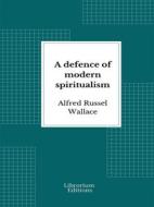 Ebook A defence of modern spiritualism di Alfred Russel Wallace edito da Librorium Editions
