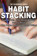 Ebook Habit Stacking: How To Write 3000 Words & Avoid Writer's Block (The Power Habits Of A Great Writer) di Scott Green edito da Scott Green