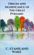 Ebook Origin and Significance of The Great Pyramid di C. Staniland Wake edito da Youcanprint