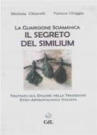 Ebook Il Segreto Del Similium di Michela Chiarelli, Tiziana Ghiggia edito da Edizioni Cerchio della Luna