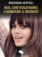 Ebook Noi, che volevamo cambiare il mondo di Rosanna Vespoli edito da Dario Abate Editore