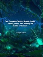 Ebook The Complete Works, Novels, Plays, Stories, Ideas, and Writings of Daniel F. Galouye di Galouye Daniel F. edito da ICTS