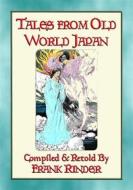 Ebook TALES FROM OLD-WORLD JAPAN - 20 Japanese folk and fairy tales stretching back to the beginning of time di Anon E. Mouse, Retold by Frank Rinder, Illustrated by T. H. ROBINSON edito da Abela Publishing