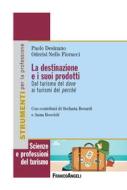 Ebook La destinazione e i suoi prodotti di Paolo Desinano, Oderisi Nello Fiorucci edito da Franco Angeli Edizioni