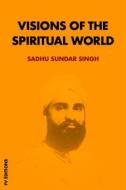 Ebook Visions of the spiritual world di Sadhu Sundar Singh edito da FV Éditions