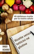 Ebook Ricette Senza Latticini Né Glutine - 40 Deliziose Ricette Per La Vostra Salute di Amber Richards edito da Babelcube Inc.